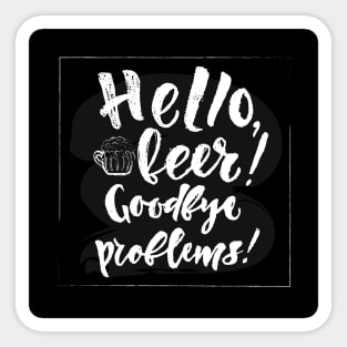 Hello beer Goodbye problems quote Sticker